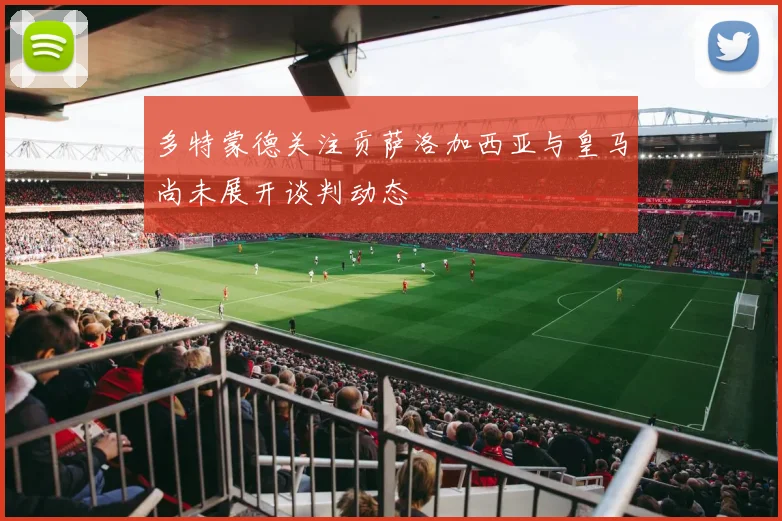 多特蒙德关注贡萨洛加西亚与皇马尚未展开谈判动态